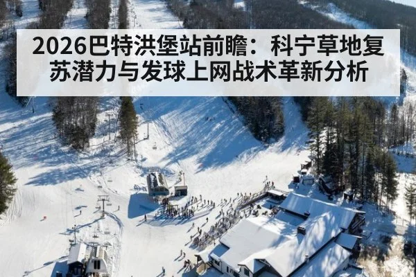 2026巴特洪堡站前瞻：科宁草地复苏潜力与发球上网战术革新分析